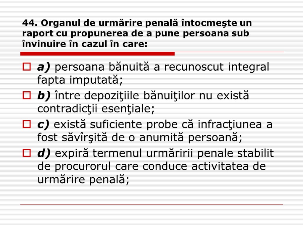 44. Organul de urmărire penală întocmeşte un raport cu propunerea de a pune persoana